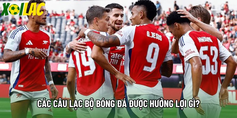 Các câu lạc bộ bóng đá được hưởng lợi gì?