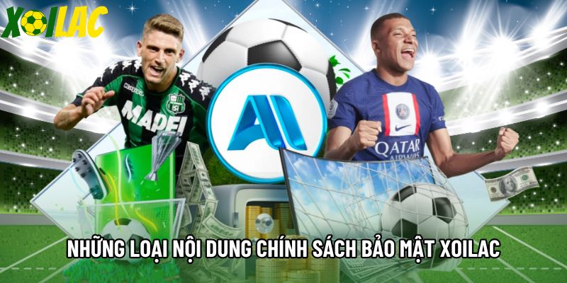 Những loại nội dung chính sách bảo mật Xoilac Những loại nội dung chính sách bảo mật Xoilac