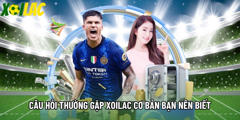 Câu hỏi thường gặp Xoilac cơ bản bạn nên biết
