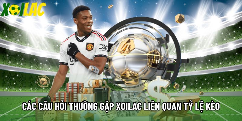 Các câu hỏi thường gặp Xoilac liên quan tỷ lệ kèo