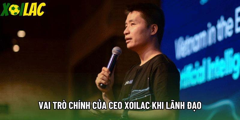 Vai trò chính của CEO Xoilac khi lãnh đạo Vai trò chính của CEO Xoilac khi lãnh đạo