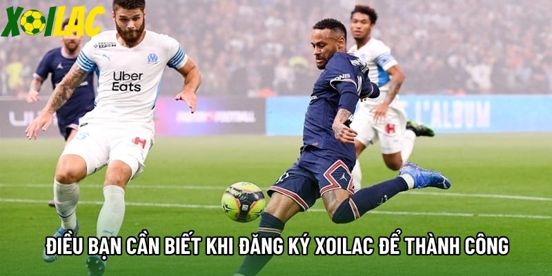 Điều bạn cần biết khi đăng ký Xoilac để thành công