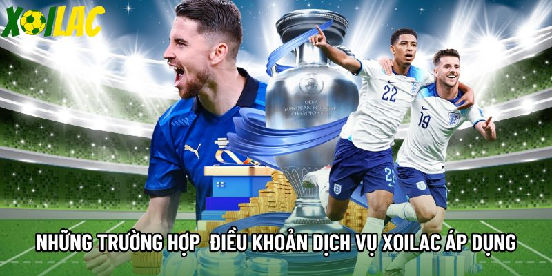Những trường hợp  điều khoản dịch vụ Xoilac áp dụng