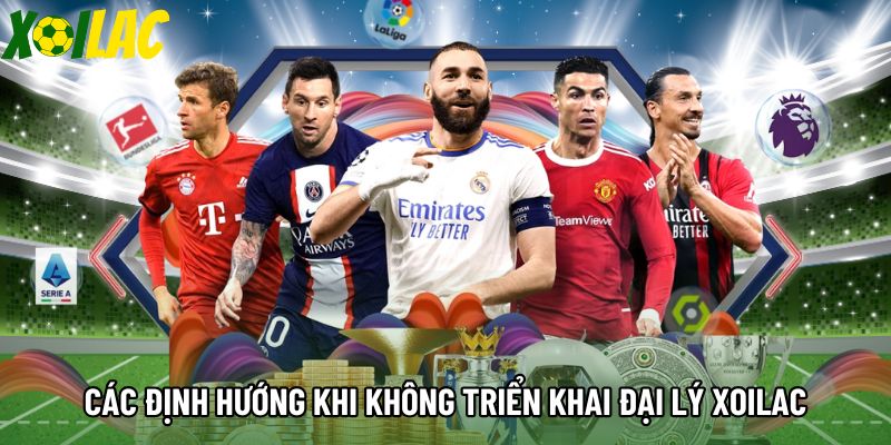 Các định hướng khi không triển khai đại lý Xoilac Các định hướng khi không triển khai đại lý Xoilac