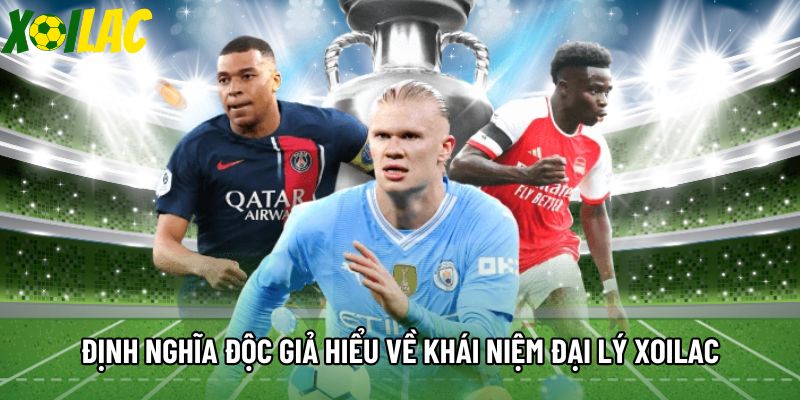Định nghĩa độc giả hiểu về khái niệm đại lý Xoilac Định nghĩa độc giả hiểu về khái niệm đại lý Xoilac