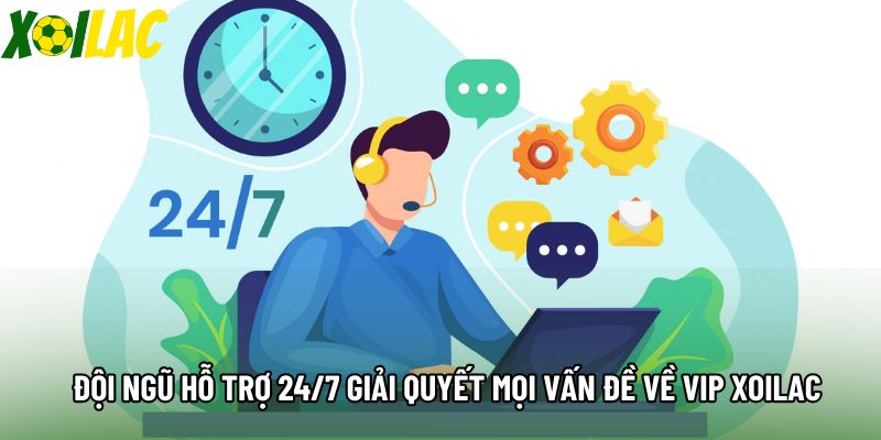 Đội ngũ hỗ trợ 24/7 giải quyết mọi vấn đề về VIP xoilac