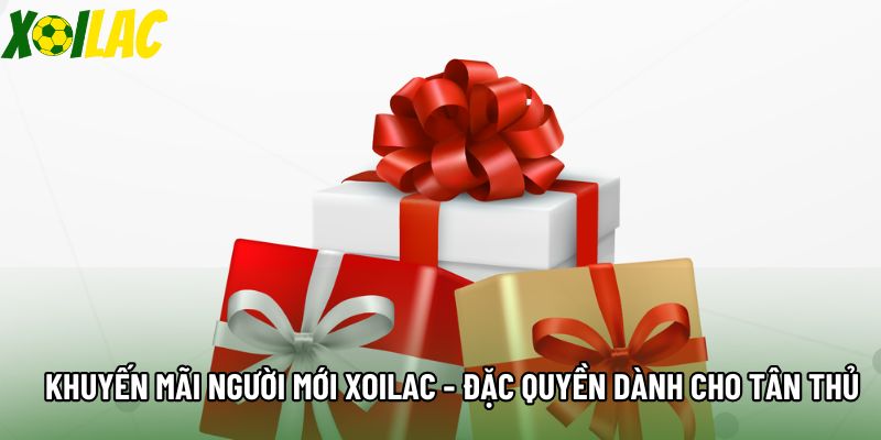 Khuyến Mãi Người Mới Xoilac - Đặc Quyền Dành Cho Tân Thủ