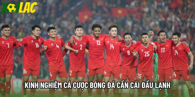 Kinh nghiệm cá cược bóng đá cần cái đầu lạnh Kinh nghiệm cá cược bóng đá cần cái đầu lạnh