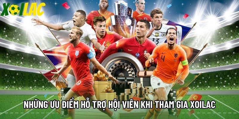 Những ưu điểm hỗ trợ hội viên khi tham gia nhà cái Xoilac