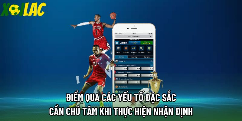 Điểm qua các yếu tố đặc sắc cần chú tâm khi thực hiện nhận định