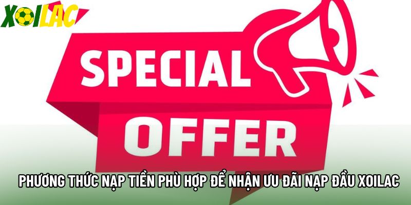 Phương thức nạp tiền phù hợp để nhận ưu đãi nạp đầu xoilac