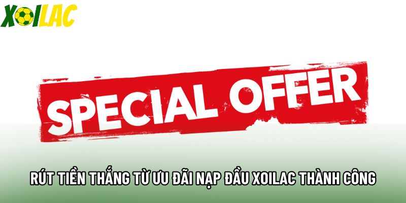 Rút tiền thắng từ ưu đãi nạp đầu xoilac thành công