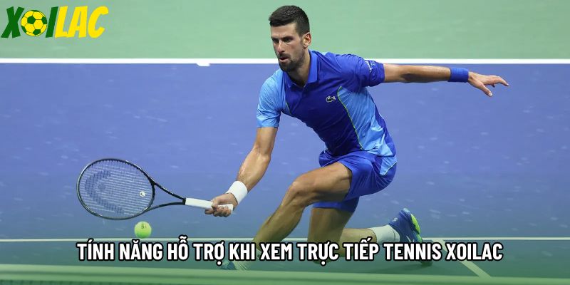 Tính năng hỗ trợ khi xem trực tiếp tennis xoilac