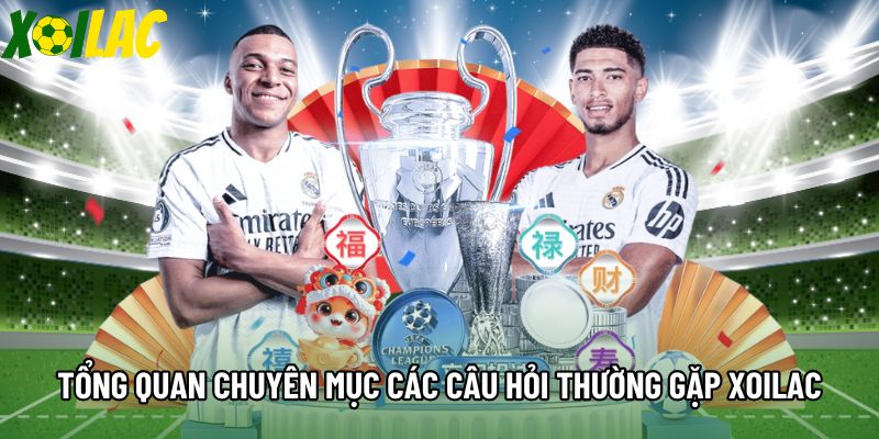 Tổng quan nhanh chuyên mục các câu hỏi thường gặp Xoilac