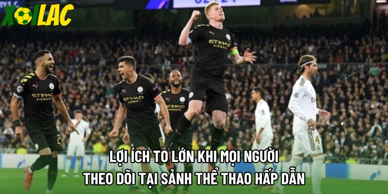 Lợi ích to lớn khi mọi người theo dõi tại sảnh thể thao hấp dẫn Lợi ích to lớn khi mọi người theo dõi tại sảnh thể thao hấp dẫn