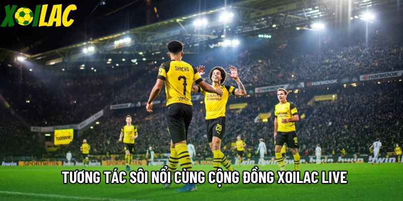 Tương tác sôi nổi cùng cộng đồng xoilac live