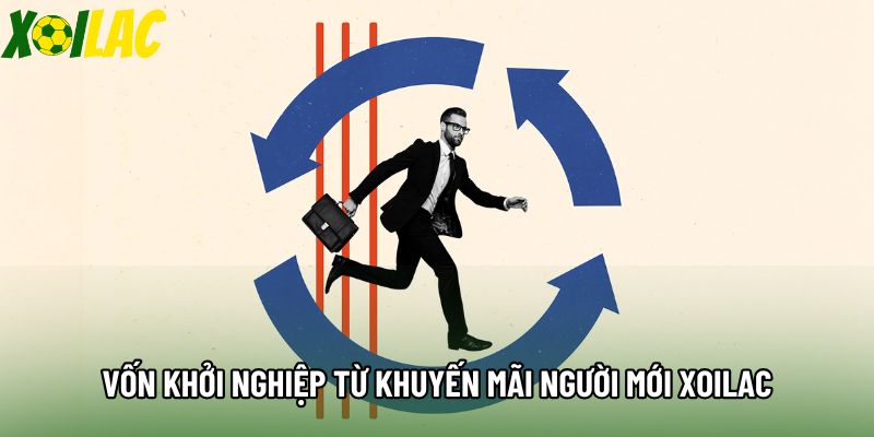 Vốn khởi nghiệp từ khuyến mãi người mới xoilac